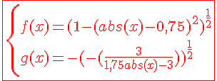 4$ \red \fbox{\{f(x)=(1-(abs(x)-0,75)^2)^{\frac{1}{2}}\\g(x)=-(-(\frac{3}{1,75abs(x)-3}))^{\frac{1}{2}}}